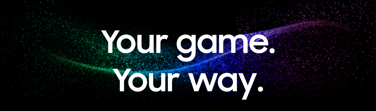 Your game. Your way.