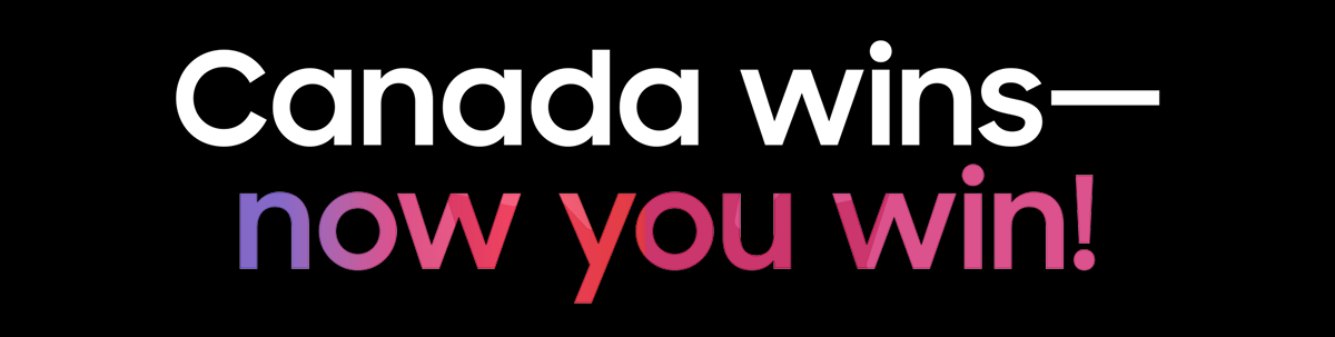 Canada wins—now you win!