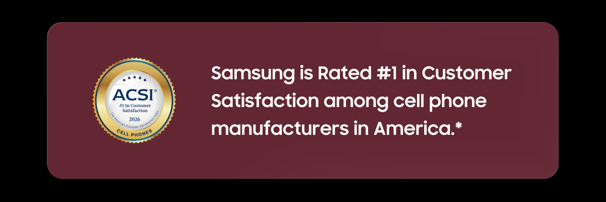Samsung is Rated #1 in Customer Satisfaction among cell phone manufacturers in America. (*)