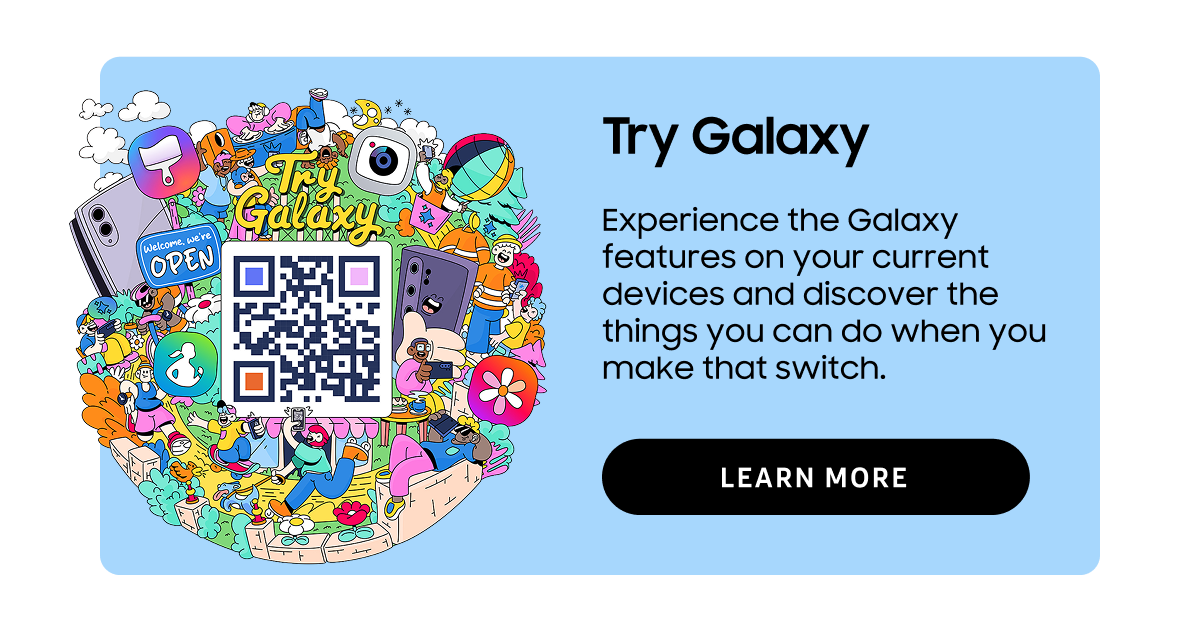 Try Galaxy | Experience the Galaxy features on your current devices and discover the things you can do when you make that switch. | Learn more