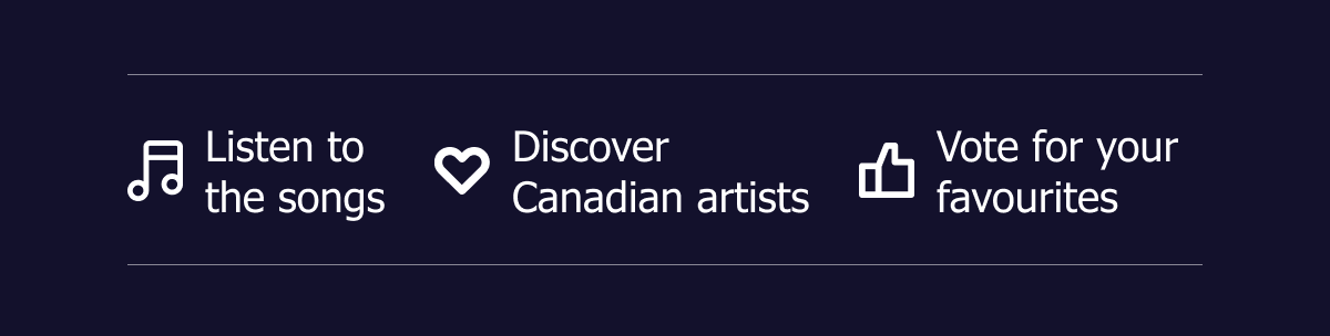 Listen to the songs | Discover Canadian artists | Vote for your favourites