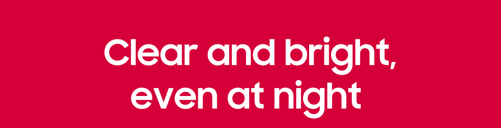 Clear and bright, even at night