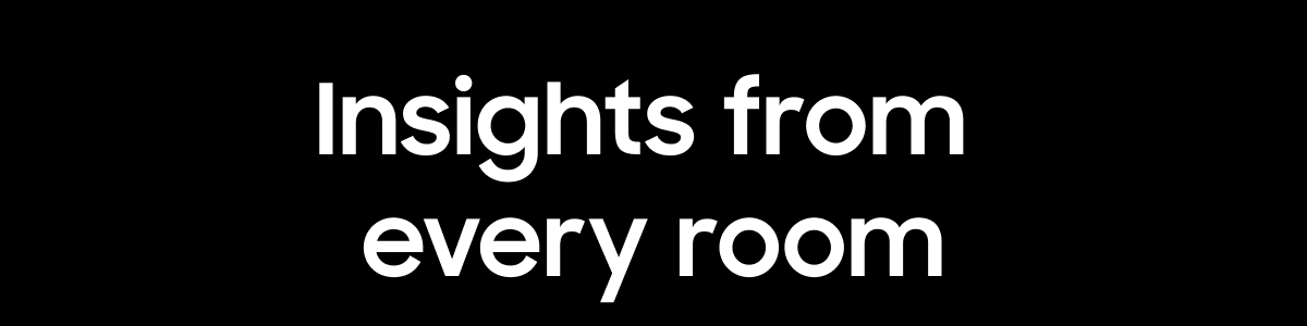 Insights from every room