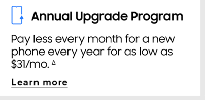Annual Upgrade Program | Pay less every month for a new phone every year for as low as $31/mo.(Δ) | LEARN MORE