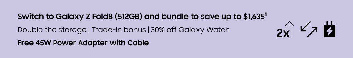Switch to Galaxy Z Fold8 (512GB) and bundle to save up to $1,635(1)