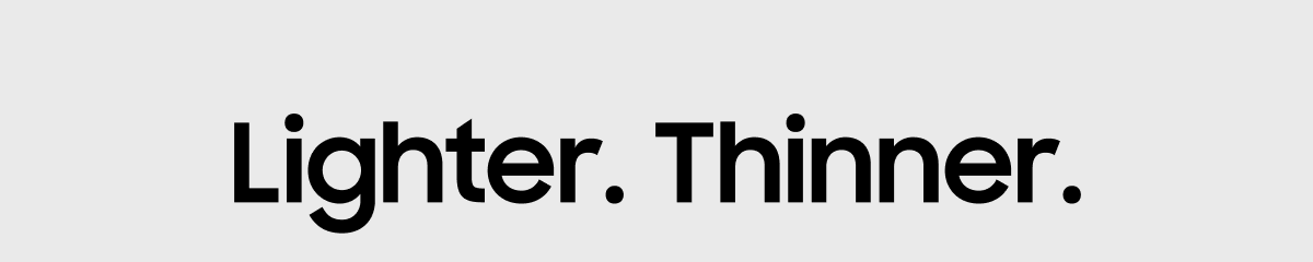 Lighter. Thinner.