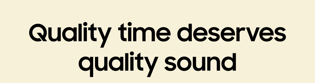 Quality time deserves quality sound