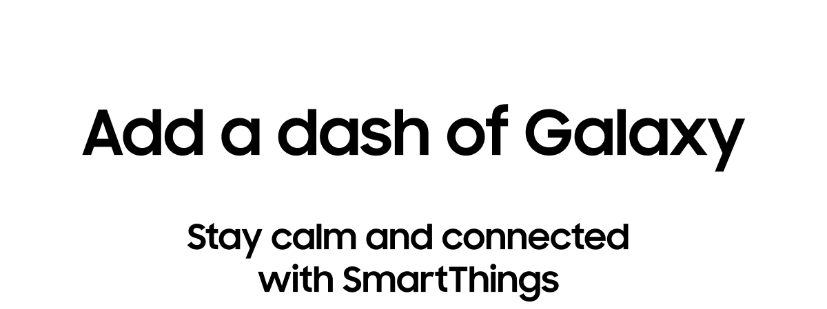Add a dash of Galaxy | Stay calm and connected with SmartThings
