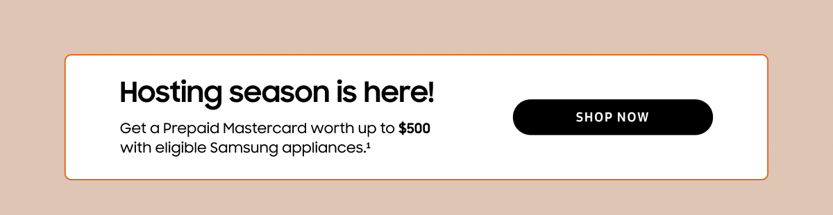 Hosting season is here! Get a Prepaid Mastercard worth up to $500 with eligible Samsung appliances.1 | Shop Now