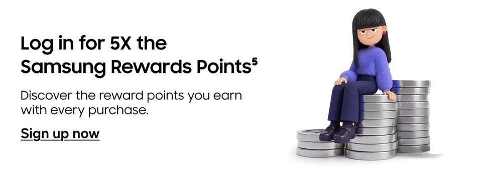 Log in for 5X the Samsung Rewards Points | Discover the reward points you earn with every purchase. | Sign up now