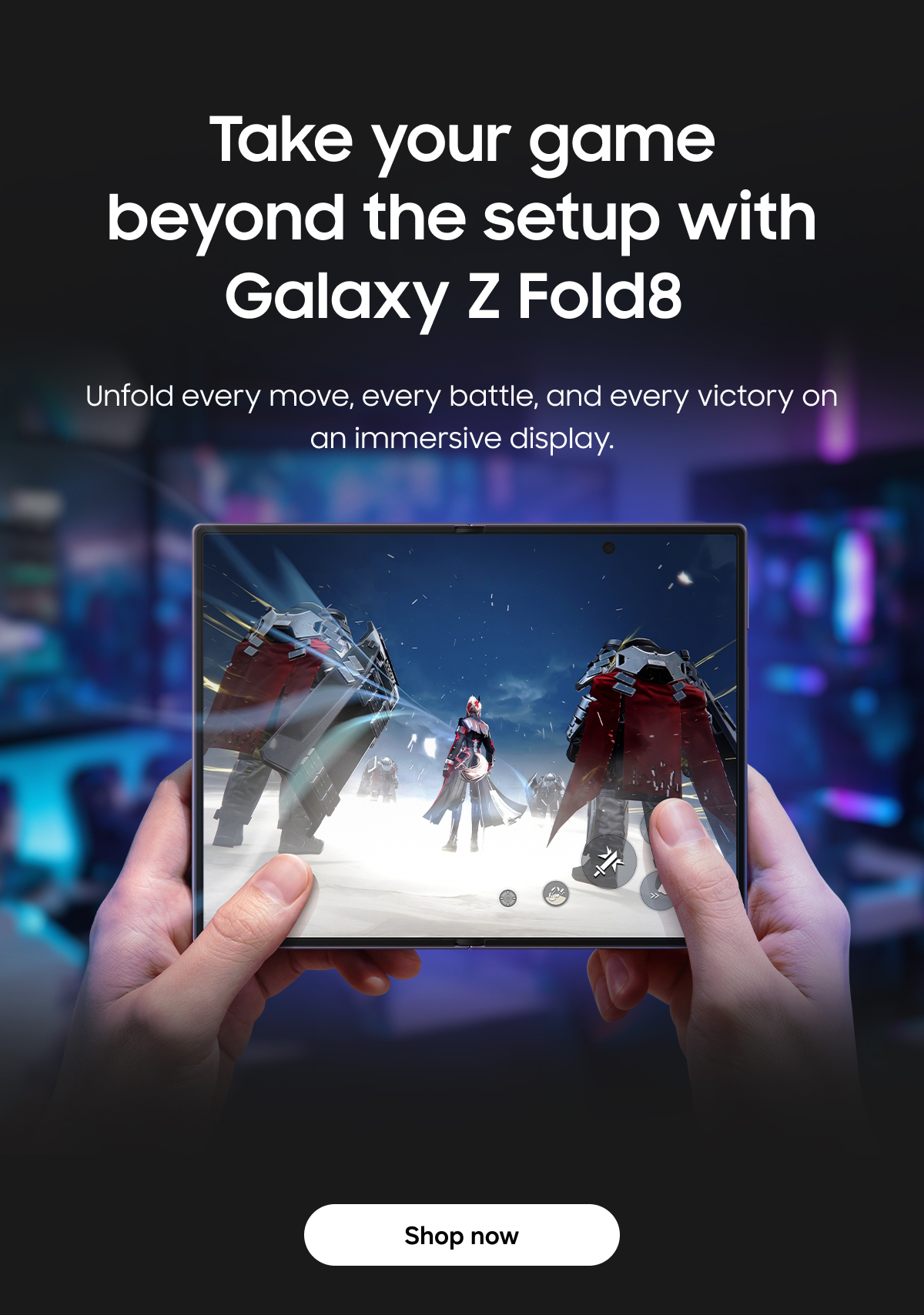 Take your game beyond the setup with Galaxy Z Fold8 | Unfold every move, every battle, and every victory on an immersive display. | Shop now