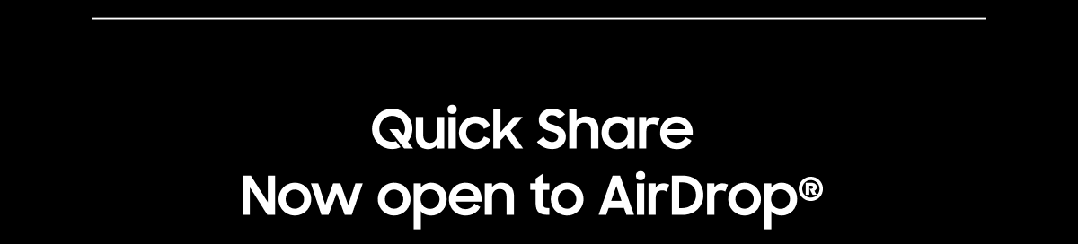 Quick Share Now open to AirDrop®