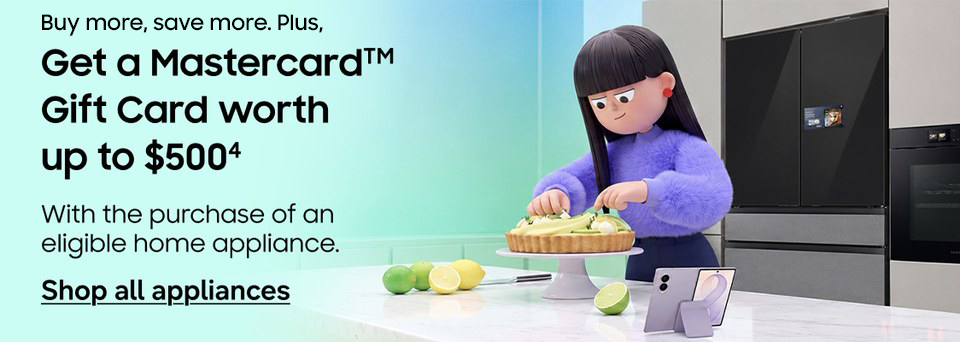 Get a Mastercard™ Gift Card worth up to $500 | With the purchase of an eligible home appliance. | Shop all appliances