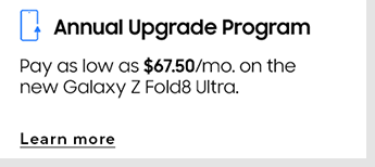Annual Upgrade Program | Pay as low as $67.50/mo. on the new Galaxy Z Fold8 Ultra. | Learn more