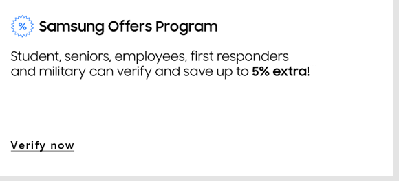 Samsung Offers Program | Students, seniors, employees, first responders, and military can verify and save up to 5% extra!(Ж) | Verify now